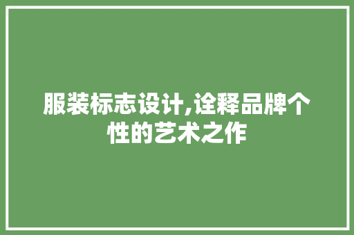 服装标志设计,诠释品牌个性的艺术之作 服装标志设计,诠释品牌个性的艺术之作 种植技巧