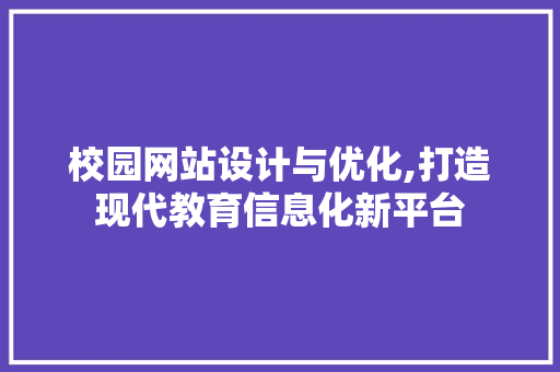 校园网站设计与优化,打造现代教育信息化新平台 校园网站设计与优化,打造现代教育信息化新平台 番茄种植技巧