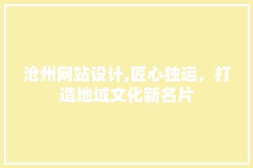 沧州网站设计,匠心独运，打造地域文化新名片