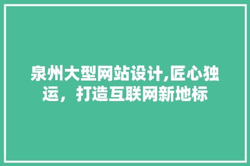 泉州大型网站设计,匠心独运，打造互联网新地标 泉州大型网站设计,匠心独运，打造互联网新地标 番茄种植技巧
