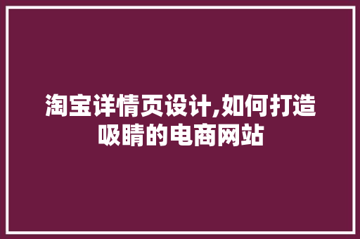 淘宝详情页设计,如何打造吸睛的电商网站 淘宝详情页设计,如何打造吸睛的电商网站 番茄病虫害防治