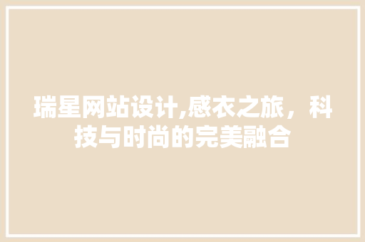 瑞星网站设计,感衣之旅，科技与时尚的完美融合 瑞星网站设计,感衣之旅，科技与时尚的完美融合 植物种类