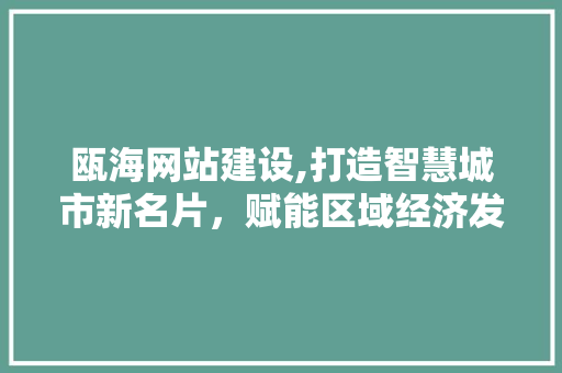 瓯海网站建设,打造智慧城市新名片，赋能区域经济发展 瓯海网站建设,打造智慧城市新名片，赋能区域经济发展 植物种类