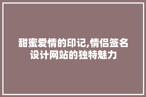 甜蜜爱情的印记,情侣签名设计网站的独特魅力