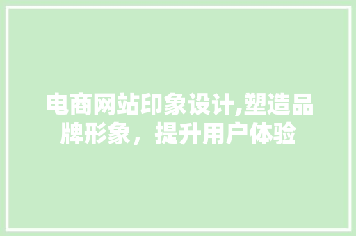 电商网站印象设计,塑造品牌形象，提升用户体验 电商网站印象设计,塑造品牌形象，提升用户体验 花朵知识