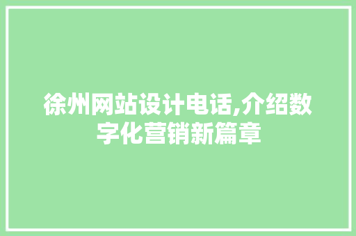 徐州网站设计电话,介绍数字化营销新篇章 徐州网站设计电话,介绍数字化营销新篇章 植物种类