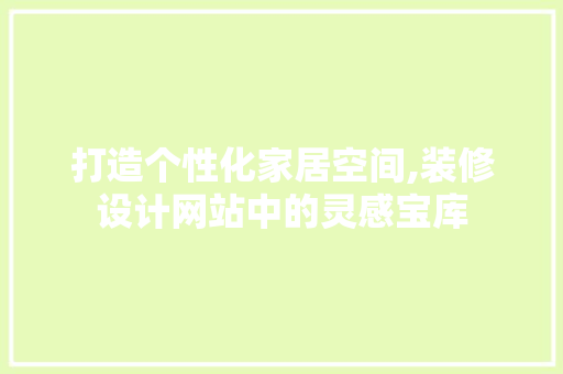 打造个性化家居空间,装修设计网站中的灵感宝库