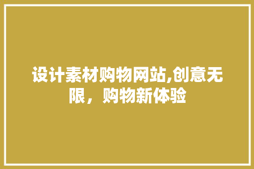 设计素材购物网站,创意无限，购物新体验 设计素材购物网站,创意无限，购物新体验 植物种类