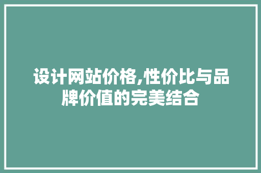 设计网站价格,性价比与品牌价值的完美结合 设计网站价格,性价比与品牌价值的完美结合 植物种类
