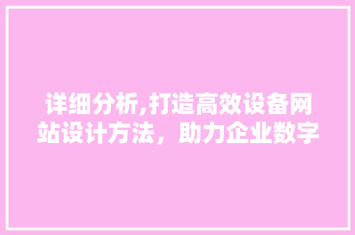 详细分析,打造高效设备网站设计方法，助力企业数字化转型 详细分析,打造高效设备网站设计方法，助力企业数字化转型 种植技巧