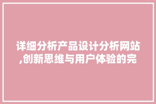 详细分析产品设计分析网站,创新思维与用户体验的完美融合