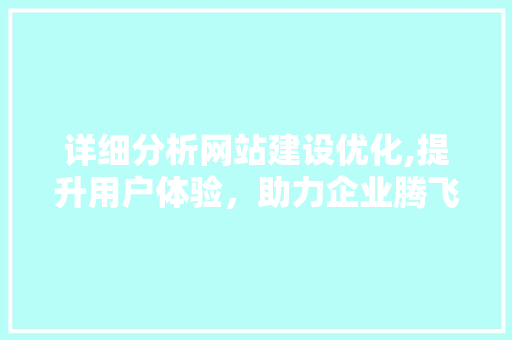 详细分析网站建设优化,提升用户体验，助力企业腾飞 详细分析网站建设优化,提升用户体验，助力企业腾飞 植物种类