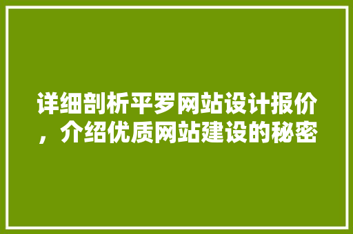 详细剖析平罗网站设计报价，介绍优质网站建设的秘密 详细剖析平罗网站设计报价，介绍优质网站建设的秘密 花朵知识