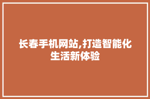 长春手机网站,打造智能化生活新体验