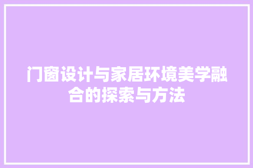 门窗设计与家居环境美学融合的探索与方法 门窗设计与家居环境美学融合的探索与方法 土壤施肥