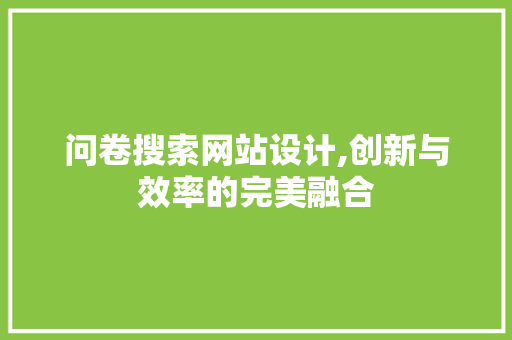 问卷搜索网站设计,创新与效率的完美融合
