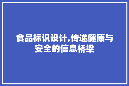 食品标识设计,传递健康与安全的信息桥梁