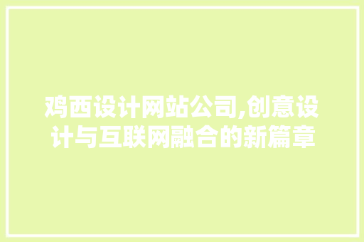 鸡西设计网站公司,创意设计与互联网融合的新篇章
