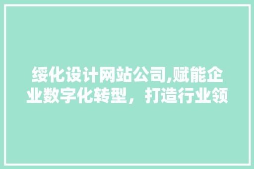 绥化设计网站公司,赋能企业数字化转型，打造行业领先品牌 绥化设计网站公司,赋能企业数字化转型，打造行业领先品牌 植物种类