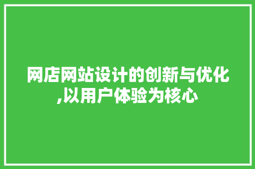 网店网站设计的创新与优化,以用户体验为核心