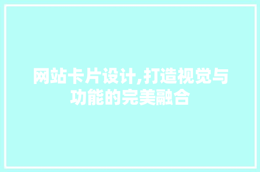 网站卡片设计,打造视觉与功能的完美融合