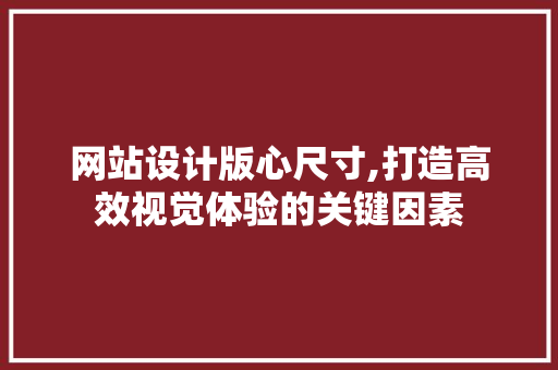 网站设计版心尺寸,打造高效视觉体验的关键因素 网站设计版心尺寸,打造高效视觉体验的关键因素 番茄病虫害防治
