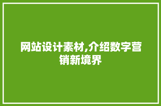 网站设计素材,介绍数字营销新境界 网站设计素材,介绍数字营销新境界 农业常识