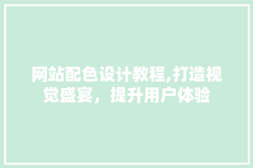 网站配色设计教程,打造视觉盛宴，提升用户体验 网站配色设计教程,打造视觉盛宴，提升用户体验 番茄病虫害防治