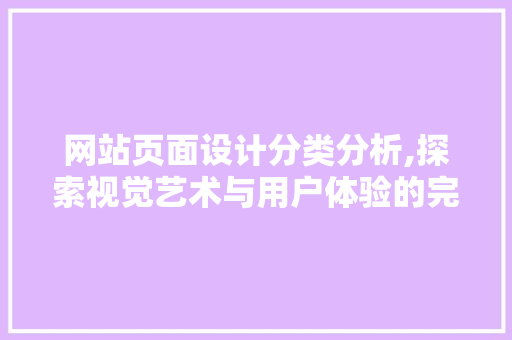 网站页面设计分类分析,探索视觉艺术与用户体验的完美融合 网站页面设计分类分析,探索视觉艺术与用户体验的完美融合 种植技巧