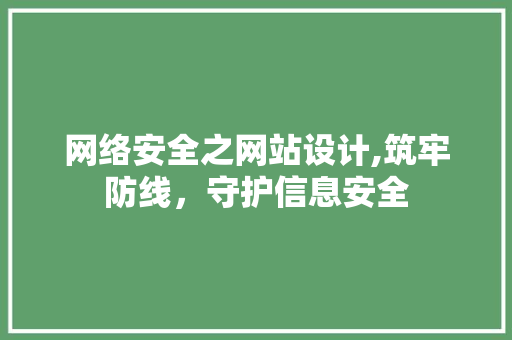 网络安全之网站设计,筑牢防线，守护信息安全 网络安全之网站设计,筑牢防线，守护信息安全 种植技巧