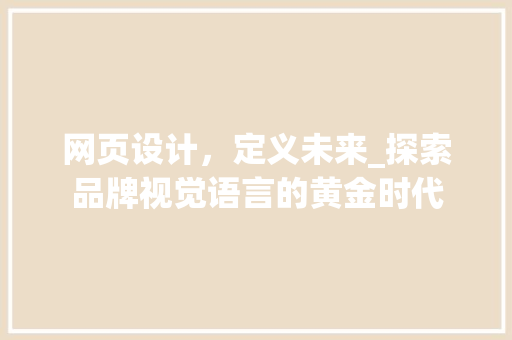 网页设计，定义未来_探索品牌视觉语言的黄金时代 网页设计，定义未来_探索品牌视觉语言的黄金时代 土壤施肥