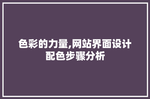 色彩的力量,网站界面设计配色步骤分析 色彩的力量,网站界面设计配色步骤分析 种植技巧