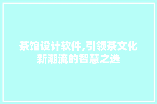 茶馆设计软件,引领茶文化新潮流的智慧之选 茶馆设计软件,引领茶文化新潮流的智慧之选 番茄种植技巧
