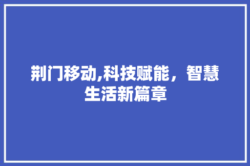 荆门移动,科技赋能，智慧生活新篇章