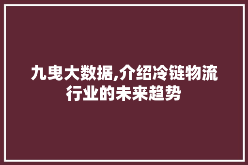 九曳大数据,介绍冷链物流行业的未来趋势