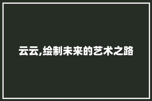 云云,绘制未来的艺术之路