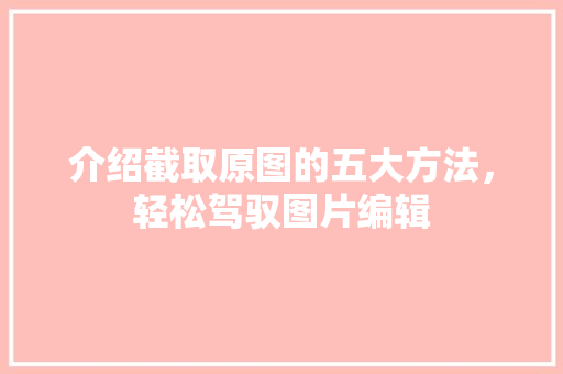 介绍截取原图的五大方法，轻松驾驭图片编辑