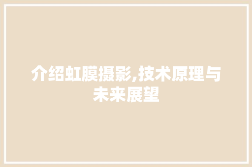 介绍虹膜摄影,技术原理与未来展望
