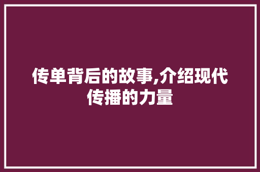 传单背后的故事,介绍现代传播的力量