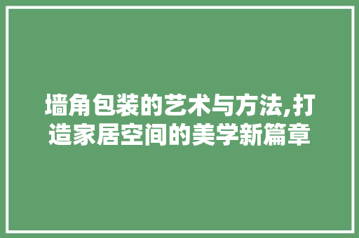 墙角包装的艺术与方法,打造家居空间的美学新篇章 种植技巧