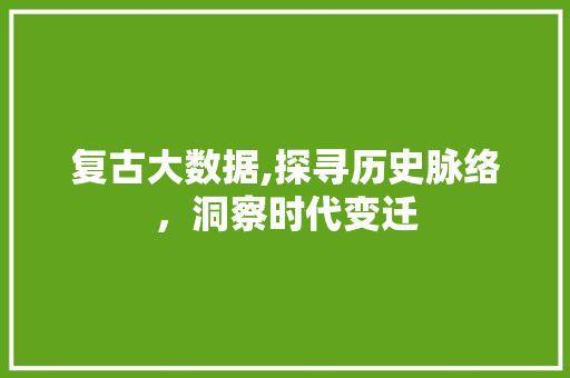 复古大数据,探寻历史脉络，洞察时代变迁