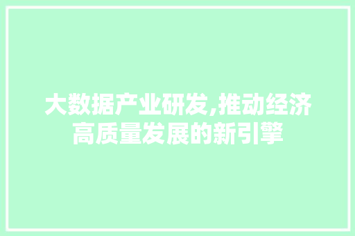 大数据产业研发,推动经济高质量发展的新引擎 番茄种植技巧