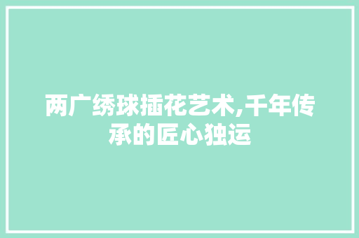 两广绣球插花艺术,千年传承的匠心独运