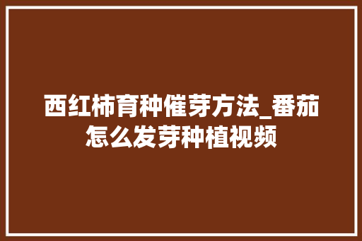 西红柿育种催芽方法_番茄怎么发芽种植视频