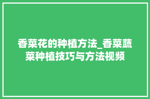 香菜花的种植方法_香菜蔬菜种植技巧与方法视频 种植技巧 香菜花的种植方法_香菜蔬菜种植技巧与方法视频 香菜花的种植方法_香菜蔬菜种植技巧与方法视频 种植技巧