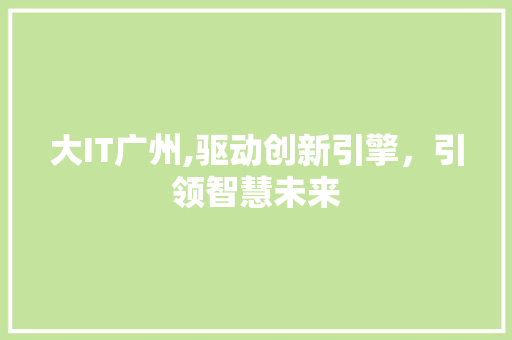 大IT广州,驱动创新引擎，引领智慧未来 番茄种植技巧