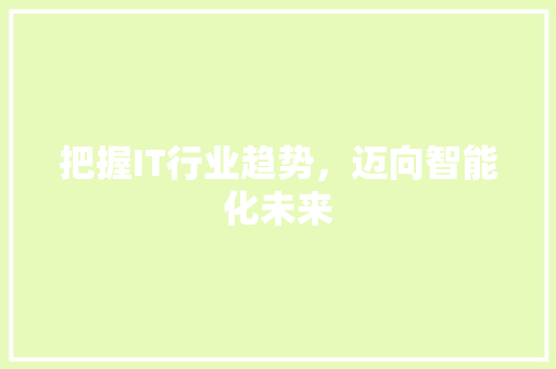 把握IT行业趋势，迈向智能化未来
