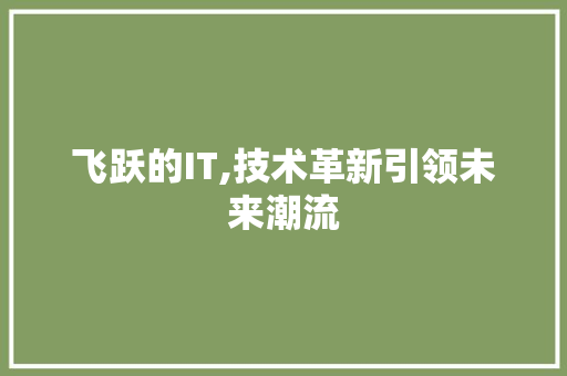 飞跃的IT,技术革新引领未来潮流