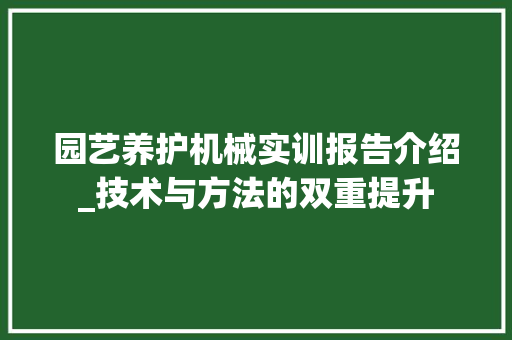 园艺养护机械实训报告介绍_技术与方法的双重提升 园艺养护机械实训报告介绍_技术与方法的双重提升