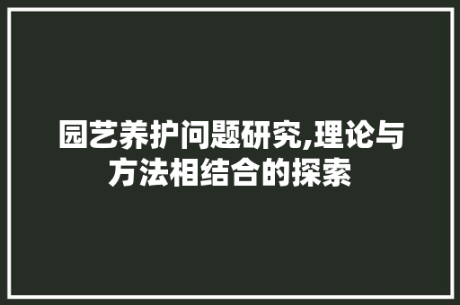 园艺养护问题研究,理论与方法相结合的探索